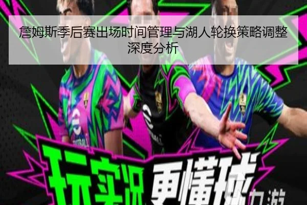 詹姆斯季后赛出场时间管理与湖人轮换策略调整深度分析