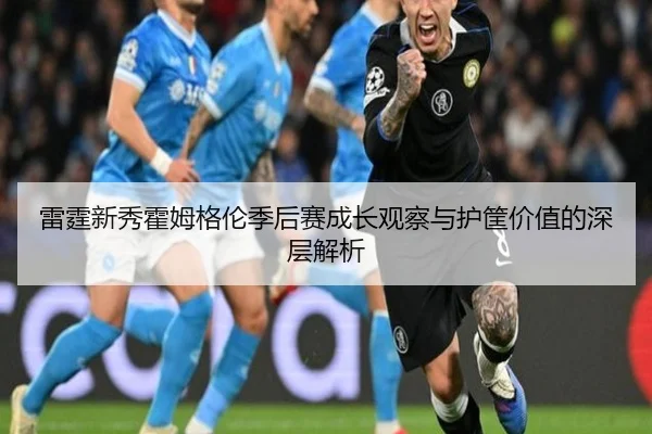 雷霆新秀霍姆格伦季后赛成长观察与护筐价值的深层解析