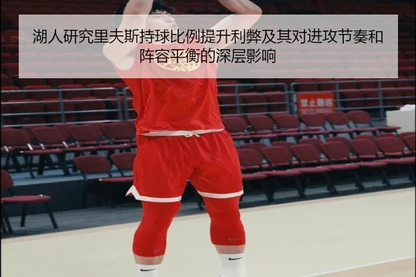 湖人研究里夫斯持球比例提升利弊及其对进攻节奏和阵容平衡的深层影响