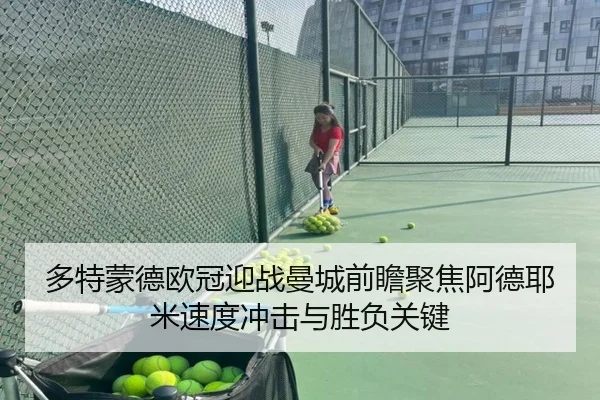 多特蒙德欧冠迎战曼城前瞻聚焦阿德耶米速度冲击与胜负关键